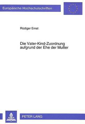 bokomslag Die Vater-Kind-Zuordnung Aufgrund Der Ehe Der Mutter