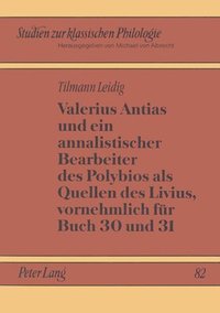 bokomslag Valerius Antias Und Ein Annalistischer Bearbeiter Des Polybios ALS Quellen Des Livius, Vornehmlich Fuer Buch 30 Und 31