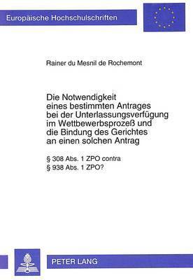 bokomslag Die Notwendigkeit Eines Bestimmten Antrages Bei Der Unterlassungsverfuegung Im Wettbewerbsproze Und Die Bindung Des Gerichtes an Einen Solchen Antrag