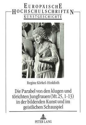 bokomslag Die Parabel Von Den Klugen Und Toerichten Jungfrauen (Mt. 25, 1-13) in Der Bildenden Kunst Und Im Geistlichen Schauspiel