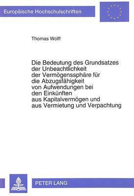 bokomslag Die Bedeutung Des Grundsatzes Der Unbeachtlichkeit Der Vermoegenssphaere Fuer Die Abzugsfaehigkeit Von Aufwendungen Bei Den Einkuenften Aus Kapitalvermoegen Und Aus Vermietung Und Verpachtung