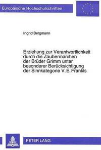 bokomslag Erziehung Zur Verantwortlichkeit Durch Die Zaubermaerchen Der Brueder Grimm Unter Besonderer Beruecksichtigung Der Sinnkategorie V.E. Frankls