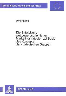 bokomslag Die Entwicklung Wettbewerbsorientierter Marketingstrategien Auf Basis Des Konzepts Der Strategischen Gruppen