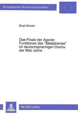bokomslag Das Finale Der Agonie: Funktionen Des Metadramas Im Deutschsprachigen Drama Der 80er Jahre