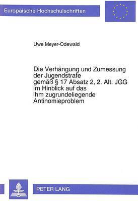 bokomslag Die Verhaengung Und Zumessung Der Jugendstrafe Gemae  17 Absatz 2, 2. Alt. Jgg Im Hinblick Auf Das Ihm Zugrundeliegende Antinomieproblem