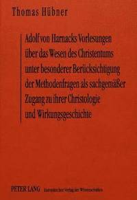 bokomslag Adolf Von Harnacks Vorlesungen Ueber Das Wesen Des Christentums Unter Besonderer Beruecksichtigung Der Methodenfragen ALS Sachgemaeer Zugang Zu Ihrer Christologie Und Wirkungsgeschichte