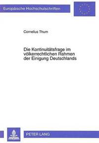 bokomslag Die Kontinuitaetsfrage Im Voelkerrechtlichen Rahmen Der Einigung Deutschlands