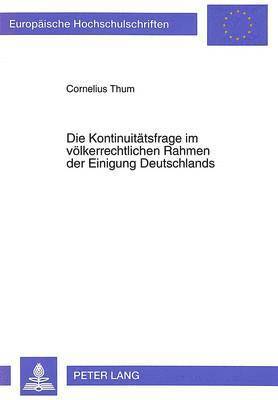 Die Kontinuitaetsfrage Im Voelkerrechtlichen Rahmen Der Einigung Deutschlands 1