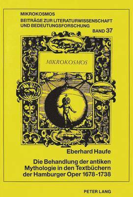 bokomslag Die Behandlung Der Antiken Mythologie in Den Textbuechern Der Hamburger Oper 1678-1738