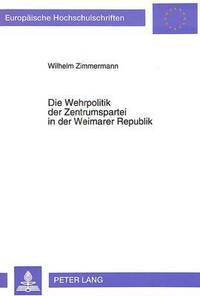 bokomslag Die Wehrpolitik Der Zentrumspartei in Der Weimarer Republik