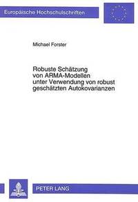 bokomslag Robuste Schaetzung Von Arma-Modellen Unter Verwendung Von Robust Geschaetzten Autokovarianzen