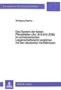 bokomslag Das System Der Festen Pfandstellen (Art.813-815 Zgb) Im Schweizerischen Liegenschaftsrecht Verglichen Mit Den Deutschen Verhaeltnissen