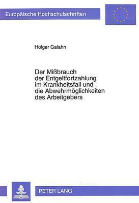 bokomslag Der Mibrauch Der Entgeltfortzahlung Im Krankheitsfall Und Die Abwehrmoeglichkeiten Des Arbeitgebers