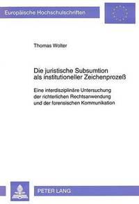 bokomslag Die Juristische Subsumtion ALS Institutioneller Zeichenproze