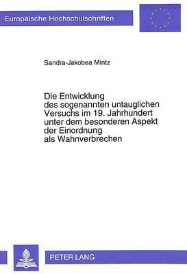 bokomslag Die Entwicklung Des Sogenannten Untauglichen Versuchs Im 19. Jahrhundert Unter Dem Besonderen Aspekt Der Einordnung ALS Wahnverbrechen