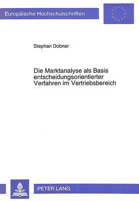 bokomslag Die Marktanalyse ALS Basis Entscheidungsorientierter Verfahren Im Vertriebsbereich