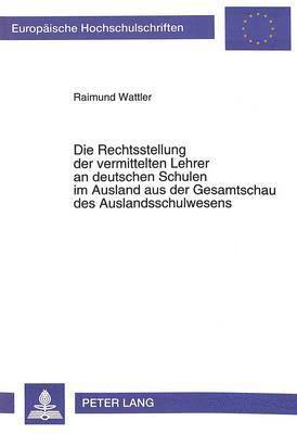 Die Rechtsstellung Der Vermittelten Lehrer an Deutschen Schulen Im Ausland Aus Der Gesamtschau Des Auslandschulwesens 1