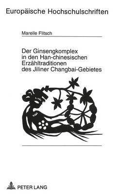 Der Ginsengkomplex in Den Han-Chinesischen Erzaehltraditionen Des Jiliner Changbai-Gebietes 1