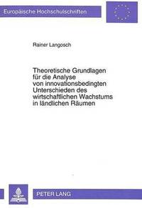 bokomslag Theoretische Grundlagen Fuer Die Analyse Von Innovationsbedingten Unterschieden Des Wirtschaftlichen Wachstums in Laendlichen Raeumen