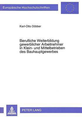 bokomslag Berufliche Weiterbildung Gewerblicher Arbeitnehmer in Klein- Und Mittelbetrieben Des Bauhauptgewerbes