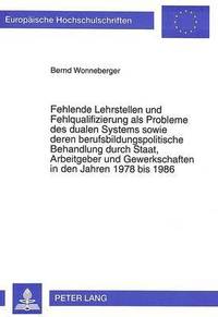 bokomslag Fehlende Lehrstellen Und Fehlqualifizierung ALS Probleme Des Dualen Systems Sowie Deren Berufsbildungspolitische Behandlung Durch Staat, Arbeitgeber Und Gewerkschaften in Den Jahren 1978 Bis 1986