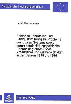 bokomslag Fehlende Lehrstellen Und Fehlqualifizierung ALS Probleme Des Dualen Systems Sowie Deren Berufsbildungspolitische Behandlung Durch Staat, Arbeitgeber Und Gewerkschaften in Den Jahren 1978 Bis 1986