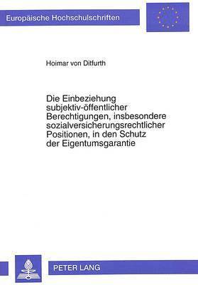 bokomslag Die Einbeziehung Subjektiv-Oeffentlicher Berechtigungen, Insbesondere Sozialversicherungsrechtlicher Positionen, in Den Schutz Der Eigentumsgarantie