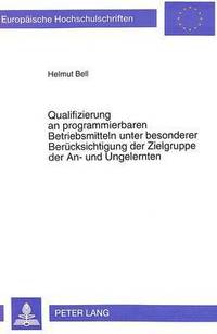 bokomslag Qualifizierung an Programmierbaren Betriebsmitteln Unter Besonderer Beruecksichtigung Der Zielgruppe Der An- Und Ungelernten