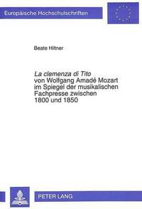 bokomslag La Clemenza Di Tito Von Wolfgang Amad Mozart Im Spiegel Der Musikalischen Fachpresse Zwischen 1800 Und 1850