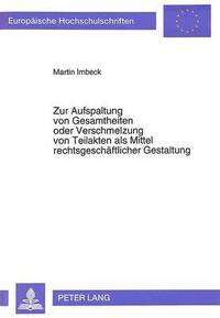 bokomslag Zur Aufspaltung Von Gesamtheiten Oder Verschmelzung Von Teilakten ALS Mittel Rechtsgeschaeftlicher Gestaltung