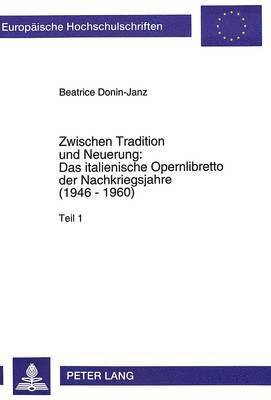 Zwischen Tradition Und Neuerung: - Das Italienische Opernlibretto Der Nachkriegsjahre (1946 - 1960) 1