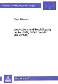 bokomslag Wechselkurs Und Beschaeftigung Bei Kurzfristig Festen Preisen Und Loehnen