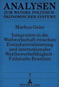 bokomslag Integration in Die Weltwirtschaft Zwischen Entindustrialisierung Und Internationaler Wettbewerbsfaehigkeit - Fallstudie Brasilien