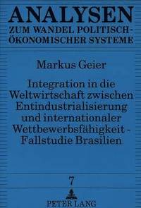 bokomslag Integration in Die Weltwirtschaft Zwischen Entindustrialisierung Und Internationaler Wettbewerbsfaehigkeit - Fallstudie Brasilien