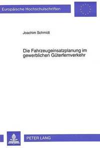 bokomslag Die Fahrzeugeinsatzplanung Im Gewerblichen Gueterfernverkehr