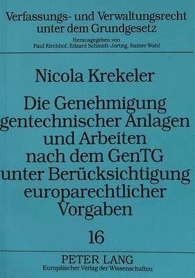 bokomslag Die Genehmigung Gentechnischer Anlagen Und Arbeiten Nach Dem Gentg Unter Beruecksichtigung Europarechtlicher Vorgaben