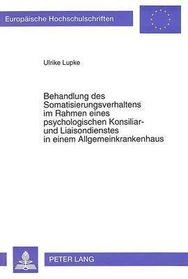 bokomslag Behandlung Des Somatisierungsverhaltens Im Rahmen Eines Psychologischen Konsiliar- Und Liaisondienstes in Einem Allgemeinkrankenhaus