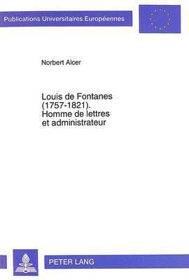 Louis de Fontanes (1757-1821).- Homme de Lettres Et Administrateur 1