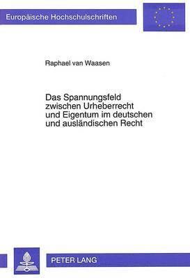Spannungsfeld Zwischen Urheberrecht Und Eigentum Im Deutschen Und Auslaendischen Recht