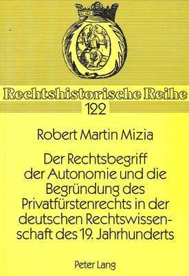 bokomslag Der Rechtsbegriff Der Autonomie Und Die Begruendung Des Privatfuerstenrechts in Der Deutschen Rechtswissenschaft Des 19. Jahrhunderts