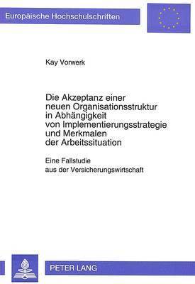 bokomslag Die Akzeptanz Einer Neuen Organisationsstruktur in Abhaengigkeit Von Implementierungsstrategie Und Merkmalen Der Arbeitssituation