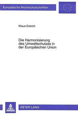 Klaus Eckrich - Die Harmonisierung Des Umweltschutzes in Der Europaeischen Union, Häftad