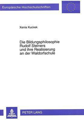 bokomslag Die Bildungsphilosophie Rudolf Steiners Und Ihre Realisierung an Der Waldorfschule