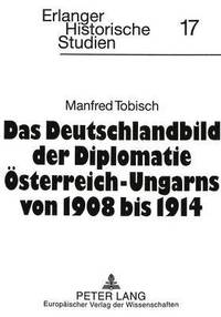bokomslag Das Deutschlandbild Der Diplomatie Oesterreich-Ungarns Von 1908 Bis 1914