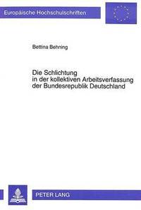 bokomslag Die Schlichtung in Der Kollektiven Arbeitsverfassung Der Bundesrepublik Deutschland