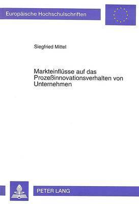 Markteinfluesse Auf Das Prozeinnovationsverhalten Von Unternehmen 1