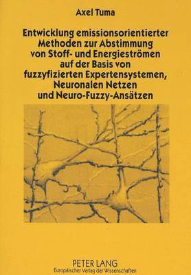 bokomslag Entwicklung Emissionsorientierter Methoden Zur Abstimmung Von Stoff- Und Energiestroemen Auf Der Basis Von Fuzzyfizierten Expertensystemen, Neuronalen Netzen Und Neuro-Fuzzy-Ansaetzen