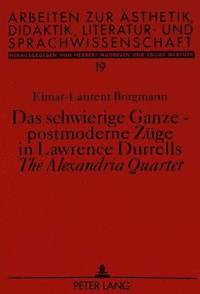 bokomslag Das Schwierige Ganze - Postmoderne Zuege in Lawrence Durrells The Alexandria Quartet