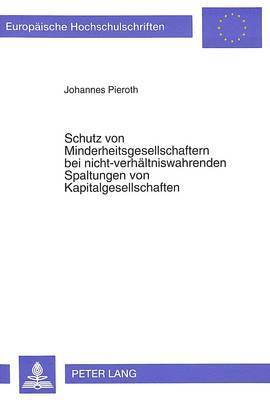 bokomslag Schutz Von Minderheitsgesellschaftern Bei Nicht-Verhaeltniswahrenden Spaltungen Von Kapitalgesellschaften