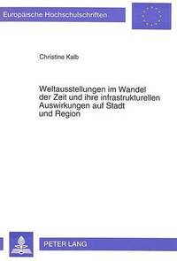 bokomslag Weltausstellungen Im Wandel Der Zeit Und Ihre Infrastrukturellen Auswirkungen Auf Stadt Und Region